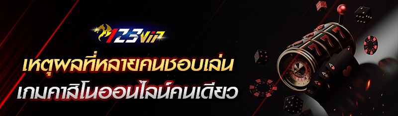 เหตุผลที่หลายคนชอบเล่นเกมคาสิโนออนไลน์คนเดียว